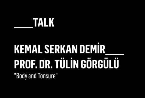 Kemal Serkan Demir & Prof. Dr. Tülin Görgülü: “Body and Tonsure”